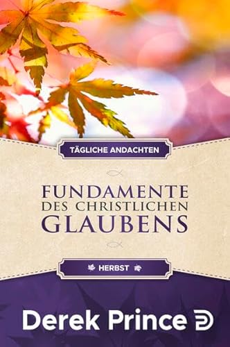 Tägliche Andachten: Fundamente des christlichen Glaubens - Herbst Tägliche Andachten: Fundamente des christlichen Glaubens - Herbst