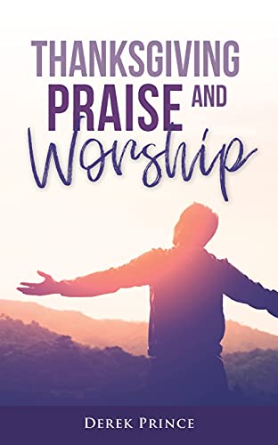 Thanksgiving, Praise and Worship Thanksgiving, Praise and Worship