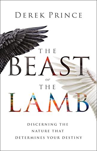 The Beast or the Lamb: Discerning the Nature That Determines Your Destiny The Beast or the Lamb: Discerning the Nature That Determines Your Destiny