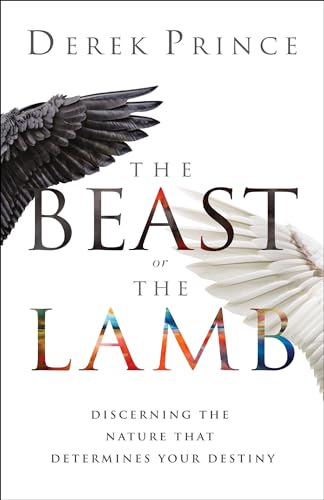 The Beast or the Lamb: Discerning the Nature That Determines Your Destiny The Beast or the Lamb: Discerning the Nature That Determines Your Destiny