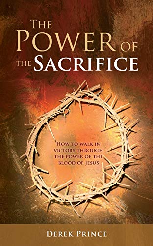 The Power of the Sacrifice: How to Walk in Victory Through the Power of the Blood of Jesus The Power of the Sacrifice: How to Walk in Victory Through the Power of the Blood of Jesus