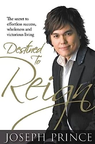 Destined to Reign: The Secret to Effortless Success, Wholeness and Victorious Living Destined to Reign: The Secret to Effortless Success, Wholeness and Victorious Living