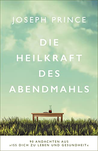 Die Heilkraft des Abendmahls: 90 Andachten aus »Iss dich zu Leben und Gesundheit«