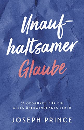 Unaufhaltsamer Glaube: 31 Gedanken für ein alles überwindendes Leben Unaufhaltsamer Glaube: 31 Gedanken für ein alles überwindendes Leben