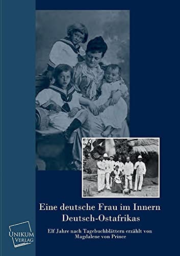 Eine deutsche Frau im innern Deutsch-Ostafrikas: Elf Jahre nach Tagebuchblättern erzählt von Unikum