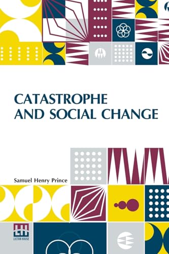 Catastrophe And Social Change: Based Upon A Sociological Study Of The Halifax Disaster von Lector House