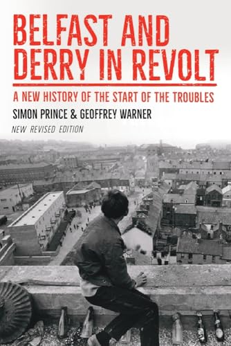 Belfast and Derry in Revolt: A New History of the Start of the Troubles: A New History of the Start of the Troubles Revised New Edition