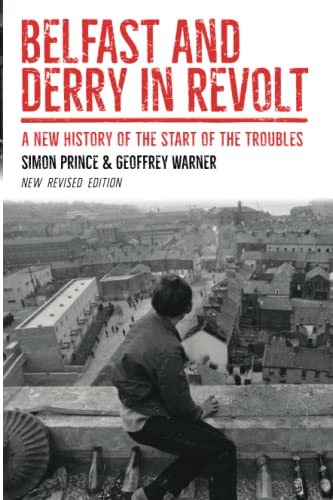 Belfast and Derry in Revolt: A New History of the Start of the Troubles: A New History of the Start of the Troubles Revised New Edition Belfast and Derry in Revolt: A New History of the Start of the Troubles: A New History of the Start of the Troubles Revised New Edition
