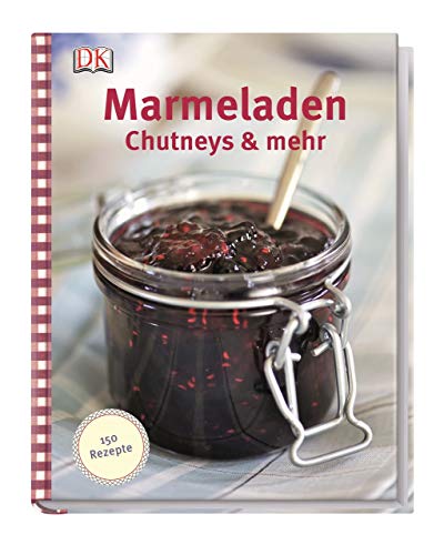 Marmeladen, Chutneys & mehr: 150 Rezepte