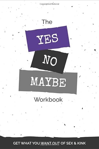The Yes, No, Maybe Workbook: Get What You Want Out Of Sex & Kink (Kink Adventure Set) von Erotication Publications