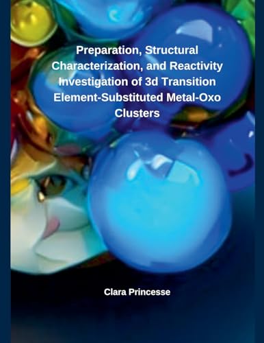 Preparation, Structural Characterization, and Reactivity Investigation of 3d Transition Element- Substituted Metal-Oxo Clusters von Independent Publisher