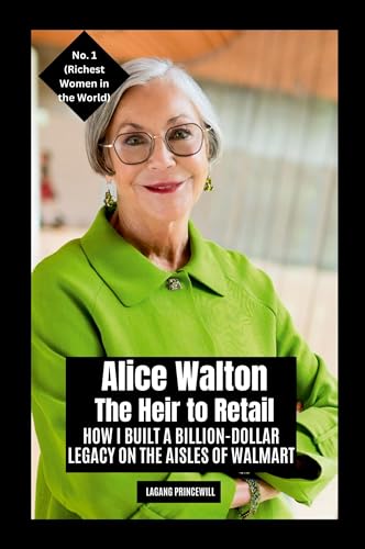 Alice Walton - The Heir to Retail: How I Built a Billion-Dollar Legacy on the Aisles of Walmart von Non Fiction Business Finance Entrepreneurship Rich