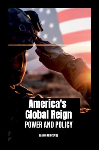 America's Global Reign: Power and Policy America's Global Reign: Power and Policy von Non Fiction Top Ten Military Power in the World War Personal Development and Self Helpbook