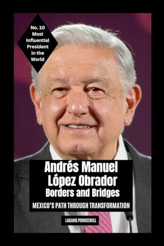 Andrés Manuel López Obrador - Borders and Bridges: Mexico's Path Through Transformation Andrés Manuel López Obrador - Borders and Bridges: Mexico's Path Through Transformation von Non Fiction Top Ten Most Powerful and Influential Presidents in the World Self Help Book