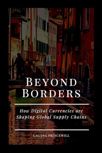 Beyond Borders: How Digital Currencies are Shaping Global Supply Chains Beyond Borders: How Digital Currencies are Shaping Global Supply Chains von Non Fiction Book for Cryptocurrency Digital Finance and Global Trade