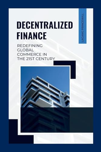 Decentralized Finance: Redefining Global Commerce in the 21st Century Decentralized Finance: Redefining Global Commerce in the 21st Century von Non Fiction Book for Cryptocurrency Digital Finance and Global Trade