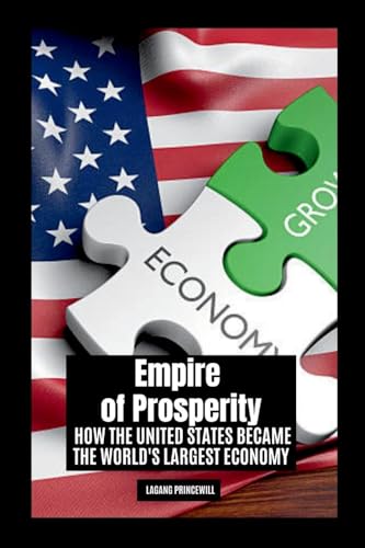 Empire of Prosperity: How the United States Became the World's Largest Economy Empire of Prosperity: How the United States Became the World's Largest Economy von Non Fiction Books on Top Ten Countries with Largest Economy