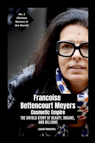 Francoise Bettencourt Meyers - Cosmetic Empire: The Untold Story of Beauty, Brains, and Billions Francoise Bettencourt Meyers - Cosmetic Empire: The Untold Story of Beauty, Brains, and Billions von Non Fiction Business Finance Entrepreneurship Richest Women in the World 2025 Book