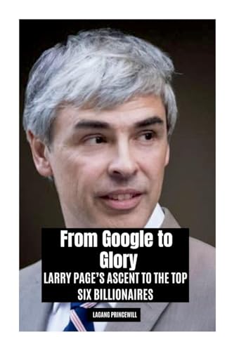 From Google to Glory: Larry Page's Ascent to the Top Six Billionaires From Google to Glory: Larry Page's Ascent to the Top Six Billionaires von Non Fiction Larry Page Business Finance Google Self Help Inspirational Book