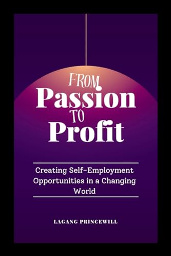 From Passion to Profit: Creating Self-Employment Opportunities in a Changing World From Passion to Profit: Creating Self-Employment Opportunities in a Changing World von Non Fiction Business Entrepreneur Self Employment Motivational Inspirational Book