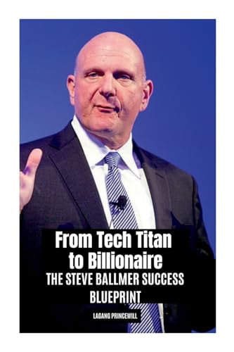 From Tech Titan to Billionaire: The Steve Ballmer Success Blueprint From Tech Titan to Billionaire: The Steve Ballmer Success Blueprint von Non Fiction Steve Ballmer Microsoft Self Motivation Inspirational Entrepreneur Business Finance Book