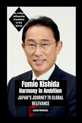 Fumio Kishida - Harmony in Ambition: Japan's Journey to Global Relevance Fumio Kishida - Harmony in Ambition: Japan's Journey to Global Relevance von Licentia Forlag