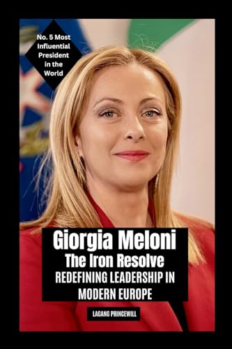 Giorgia Meloni - The Iron Resolve: Redefining Leadership in Modern Europe Giorgia Meloni - The Iron Resolve: Redefining Leadership in Modern Europe von Non Fiction Top Ten Most Powerful and Influential Presidents in the World Self Help Book