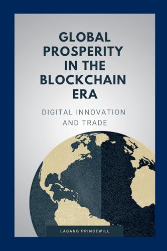 Global Prosperity in the Blockchain Era: Digital Innovation and Trade Global Prosperity in the Blockchain Era: Digital Innovation and Trade von Non Fiction Book for Cryptocurrency Digital Finance and Global Trade