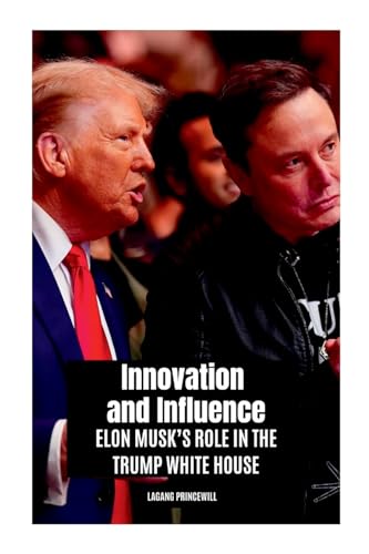 Innovation and Influence: Elon Musk's Role in the Trump White House Innovation and Influence: Elon Musk's Role in the Trump White House von Non Fiction Donald Trump Elon Musk Inspirational Business Us Politics