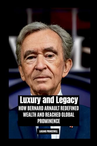 Luxury and Legacy: How Bernard Arnault Redefined Wealth and Reached Global Prominence Luxury and Legacy: How Bernard Arnault Redefined Wealth and Reached Global Prominence von Non Fiction Bernard Arnault Business Finance Luxury Self Help Inspirational Book