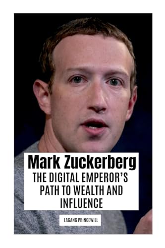 Mark Zuckerberg: The Digital Emperor's Path to Wealth and Influence Mark Zuckerberg: The Digital Emperor's Path to Wealth and Influence von Non Fiction Mark Zuckerberg Self Help Business Inspirational Finance Book
