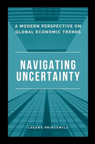 Navigating Uncertainty: A Modern Perspective on Global Economic Trends Navigating Uncertainty: A Modern Perspective on Global Economic Trends von Non Fiction Global Economic Financial World Power Self Help Book