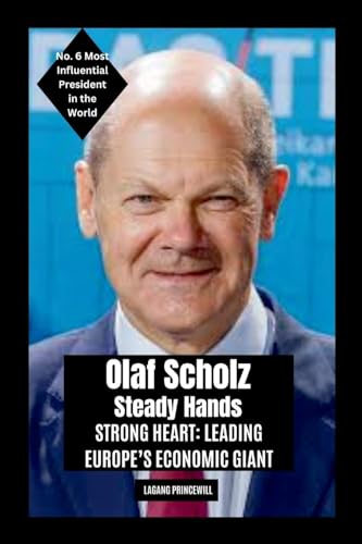 Olaf Scholz - Steady Hands, Strong Heart: Leading Europe's Economic Giant Olaf Scholz - Steady Hands, Strong Heart: Leading Europe's Economic Giant von Non Fiction Top Ten Most Powerful and Influential Presidents in the World Self Help Book