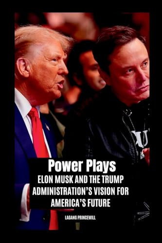 Power Plays: Elon Musk and the Trump Administration's Vision for America's Future Power Plays: Elon Musk and the Trump Administration's Vision for America's Future von Non Fiction Donald Trump Elon Musk Inspirational Business Us Politics