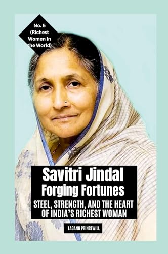 Savitri Jindal - Forging Fortunes: Steel, Strength, and the Heart of India's Richest Woman Savitri Jindal - Forging Fortunes: Steel, Strength, and the Heart of India's Richest Woman von Non Fiction Business Finance Entrepreneurship Richest Women in the World 2025 Book