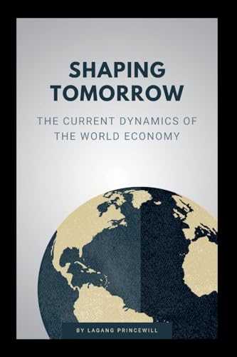 Shaping Tomorrow: The Current Dynamics of the World Economy Shaping Tomorrow: The Current Dynamics of the World Economy von Non Fiction Global Economic Financial World Power Self Help Book