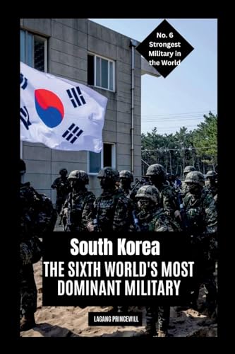 South Korea: The Sixth World's Most Dominant Military South Korea: The Sixth World's Most Dominant Military von Non Fiction Top Ten Military Power in the World War Personal Development and Self Helpbook