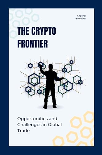 The Crypto Frontier: Opportunities and Challenges in Global Trade The Crypto Frontier: Opportunities and Challenges in Global Trade von Non Fiction Book for Cryptocurrency Digital Finance and Global Trade