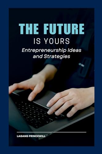 The Future is Yours: Entrepreneurship Ideas and Strategies The Future is Yours: Entrepreneurship Ideas and Strategies von Non Fiction Business Entrepreneur Self Employment Motivational Inspirational Book
