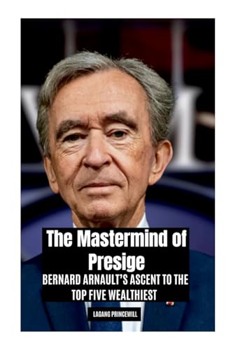 The Mastermind of Presige: Bernard Arnault's Ascent to the Top Five Wealthiest The Mastermind of Presige: Bernard Arnault's Ascent to the Top Five Wealthiest von Non Fiction Bernard Arnault Business Finance Luxury Self Help Inspirational Book