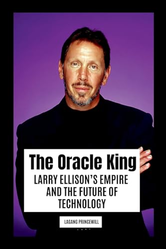 The Oracle King: Larry Ellison's Empire and the Future of Technology von Non Fiction Business Finance Larry Ellison Self Help Inspirational Book