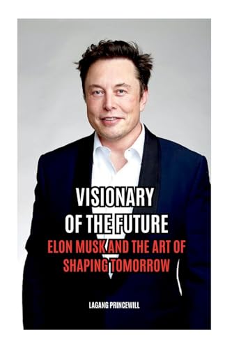 Visionary of the Future: Elon Musk and the Art of Shaping Tomorrow Visionary of the Future: Elon Musk and the Art of Shaping Tomorrow von Non Fiction Technology Business Elon Musk Optimus Self Help Book