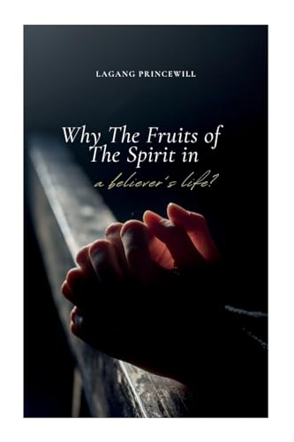 Why The Fruits of The Spirit in A Believer's Life? Why The Fruits of The Spirit in A Believer's Life? von Christian Novel on Fruits of the Spirit and Moral Living Inspirational Personal Growth