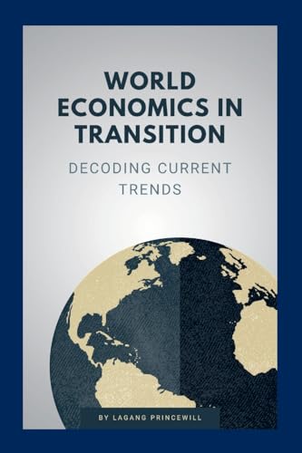 World Economics in Transition: Decoding Current Trends World Economics in Transition: Decoding Current Trends von Non Fiction Global Economic Financial World Power Self Help Book
