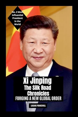 Xi Jinping - The Silk Road Chronicles: Forging a New Global Order Xi Jinping - The Silk Road Chronicles: Forging a New Global Order von Non Fiction Top Ten Most Powerful and Influential Presidents in the World Self Help Book
