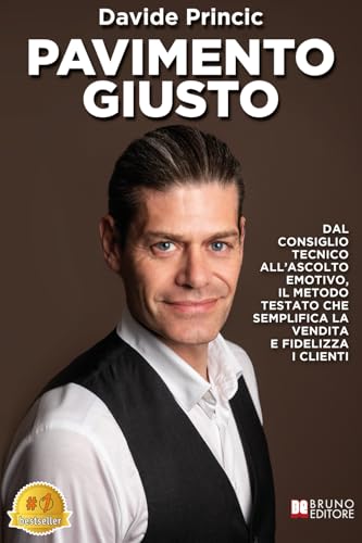Pavimento Giusto: Dal Consiglio Tecnico All'Ascolto Emotivo, Il Metodo Testato Che Semplifica La Vendita E Fidellizza I Clienti von Bruno Editore
