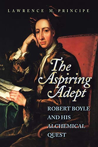 The Aspiring Adept: Robert Boyle and His Alchemical Quest von Princeton University Press