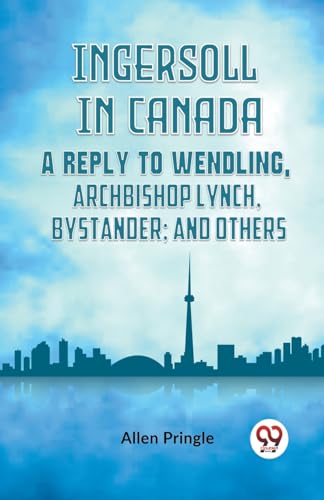 Ingersoll in Canada A REPLY TO WENDLING, ARCHBISHOP LYNCH, BYSTANDER; AND OTHERS von Double9 Books