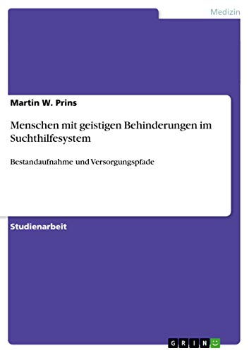 Menschen mit geistigen Behinderungen im Suchthilfesystem: Bestandaufnahme und Versorgungspfade