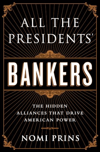 All the Presidents' Bankers: The Hidden Alliances that Drive American Power